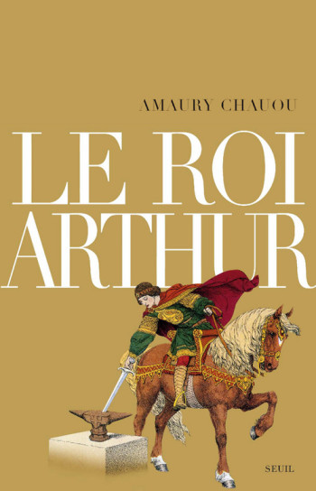 Le Roi Arthur - Amaury Chauou - SEUIL