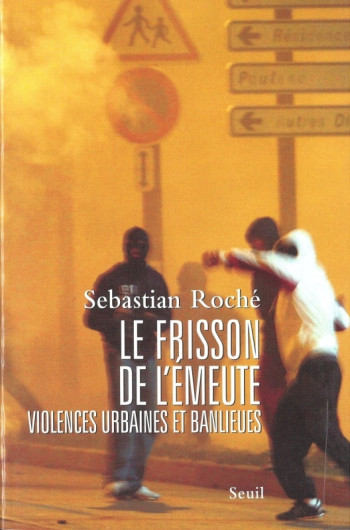 Le Frisson de l'émeute. Violences urbaines et banlieues - Sebastian Roché - SEUIL