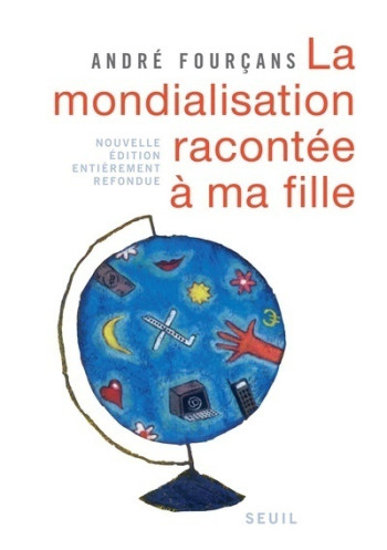 La Mondialisation racontée à ma fille. Nouvelle édition entièrement refondue - André Fourçans - SEUIL