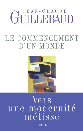 Le Commencement d'un monde - Jean-Claude Guillebaud - SEUIL