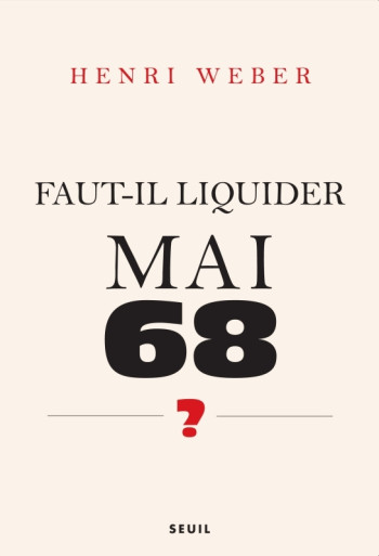 Faut-il liquider Mai 68 ? - Henri Weber - SEUIL