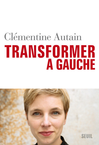 Transformer, à gauche - Clémentine Autain - SEUIL