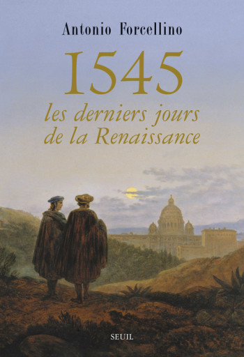 1545: les derniers jours de la Renaissance - Antonio Forcellino - SEUIL