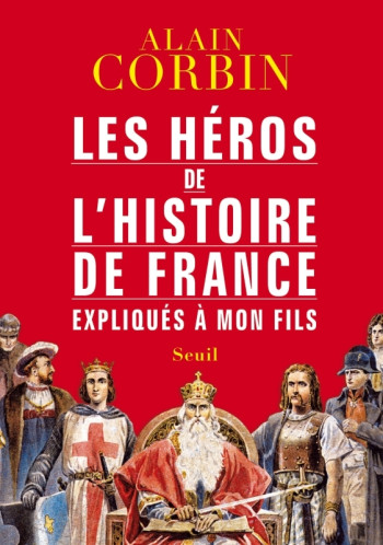 Les Héros de l'histoire de France expliqués à mon fils - Alain Corbin - SEUIL