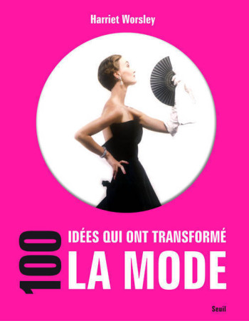 100 idées qui ont transformé la mode - Harriet Worsley - SEUIL