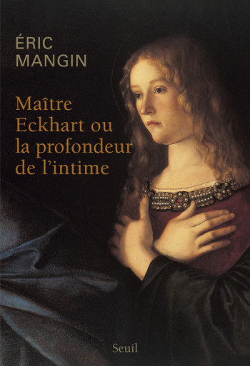 Maître Eckhart ou la profondeur de l'intime - Eric MANGIN - SEUIL