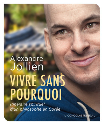 Vivre sans pourquoi - Alexandre Jollien - SEUIL