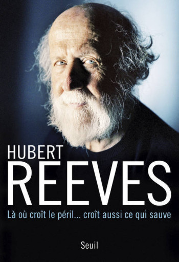 Là où croît le péril... croît aussi ce qui sauve - Hubert Reeves - SEUIL