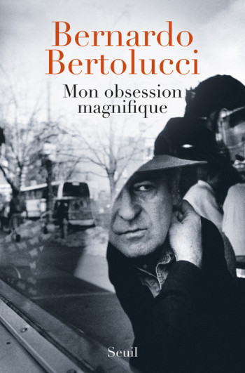 Mon obsession magnifique - Bernardo Bertolucci - SEUIL