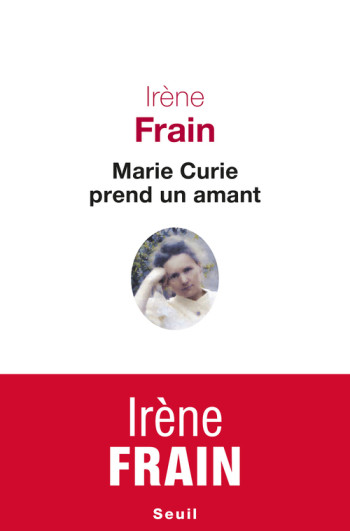 Marie Curie prend un amant - Irène Frain - SEUIL