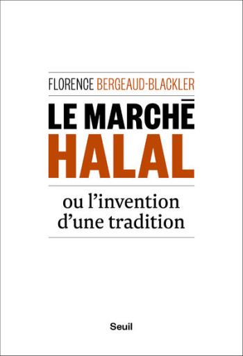 Le Marché halal ou l'invention d'une tradition - Florence Bergeaud-Blackler - SEUIL Le Marché halal ou l'invention d'une tradition - Florence Bergeaud-Blackler - SEUIL