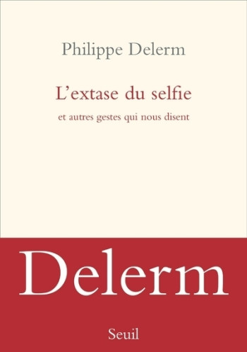 L'Extase du selfie - Philippe Delerm - SEUIL