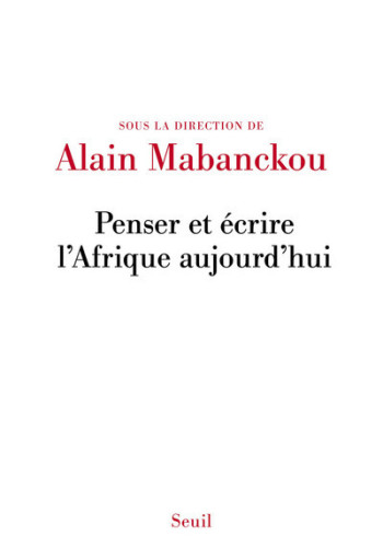 Penser et écrire l'Afrique aujourd'hui - Alain Mabanckou - SEUIL