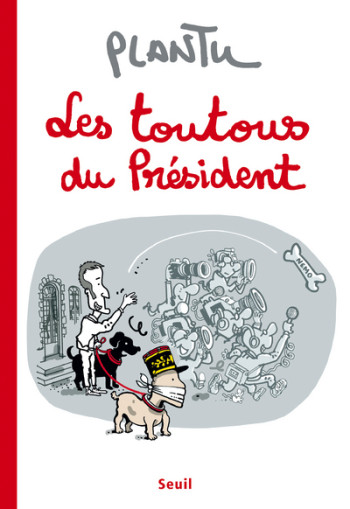 Les Toutous du Président -  Plantu - SEUIL