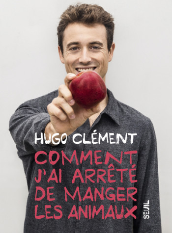 Comment j'ai arrêté de manger les animaux - Hugo Clément - SEUIL