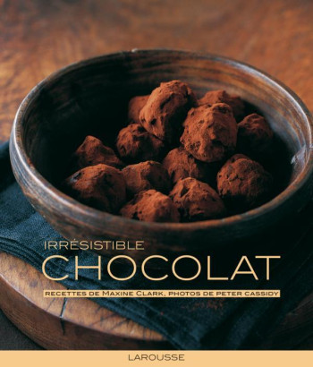 Irrésistible Chocolat - Maxine Clark - LAROUSSE Irrésistible Chocolat - Maxine Clark - LAROUSSE