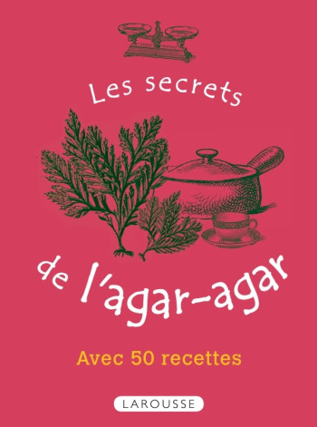 Les secrets de l'agar-agar - Bernard Montehl - LAROUSSE