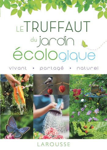 Le Truffaut du jardin écologique - Nouvelle édition - - LAROUSSE Le Truffaut du jardin écologique - Nouvelle édition - - LAROUSSE