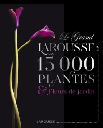 Le Grand Larousse des 15000 plantes et fleurs de jardin -   - LAROUSSE