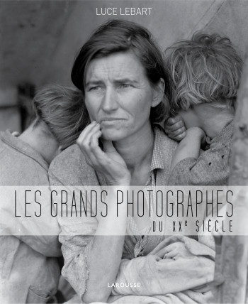 Les grands photographes du XXe siècle - Luce Lebart - LAROUSSE