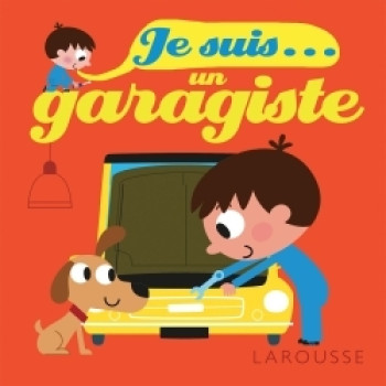 Je suis un garagiste - Agnès Besson - LAROUSSE