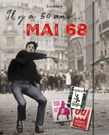 IL Y A 50 ANS : MAI 68 ! - Éric Alary - LAROUSSE