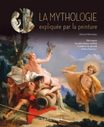 LA MYTHOLOGIE EXPLIQUEE PAR LA PEINTURE - Gérard Denizeau - LAROUSSE