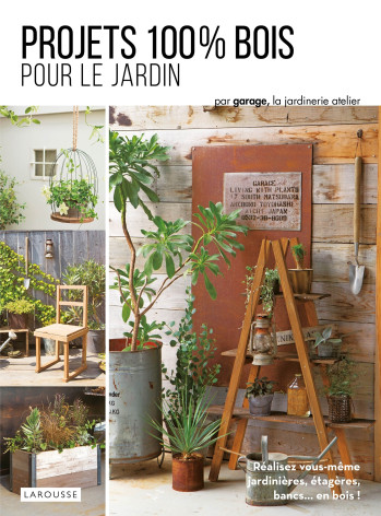 Projets 100 % bois pour le jardin - XXX - LAROUSSE