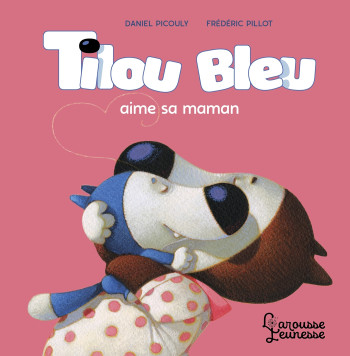 Tilou bleu aime sa maman - Daniel Picouly - LAROUSSE