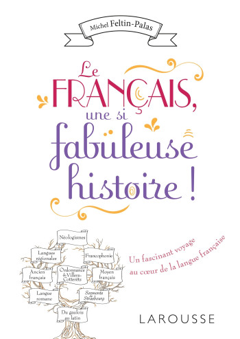 Le français, une si fabuleuse histoire ! - Michel Feltin-Palas - LAROUSSE