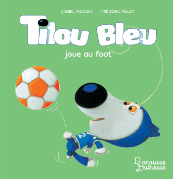 Tilou bleu joue au foot - Daniel Picouly - LAROUSSE