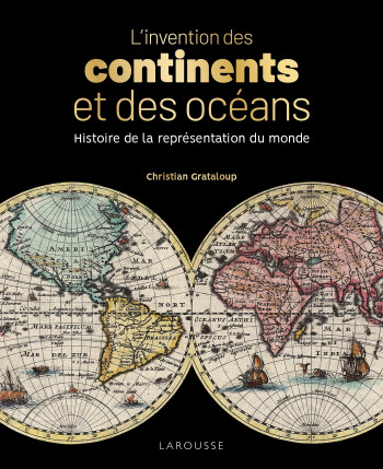 L'invention des continents et des océans - Christian Grataloup - LAROUSSE