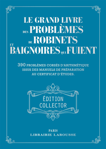 Le grand livre des problèmes de robinets et de baignoires qui fuient - Collector -  Collectif - LAROUSSE