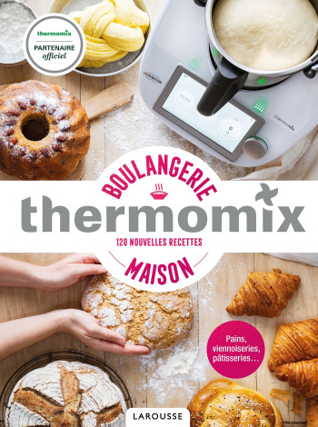 Thermomix - Boulangerie maison - Bérengère Abraham - LAROUSSE Thermomix - Boulangerie maison - Bérengère Abraham - LAROUSSE