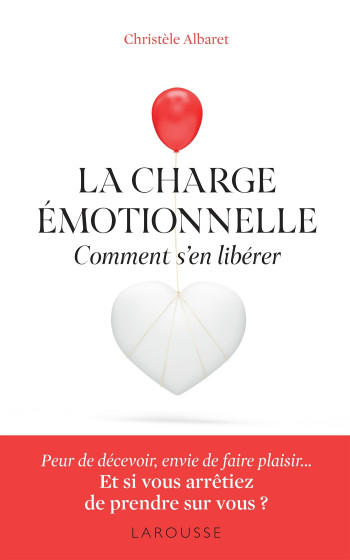 La charge émotionnelle - Comment s'en libérer - Christèle Albaret - LAROUSSE