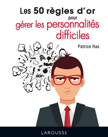 Les 50 règles d'or pour gérer les personnalités difficiles - Patrice Ras - LAROUSSE