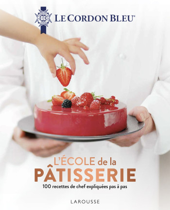 Le Cordon Bleu - L'École de la pâtisserie -   - LAROUSSE