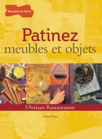 Patinez meubles et objets - Annie SLOAN - DESSAIN TOLRA