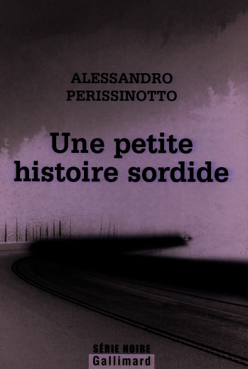 Une petite histoire sordide - Alessandro Perissinotto - GALLIMARD