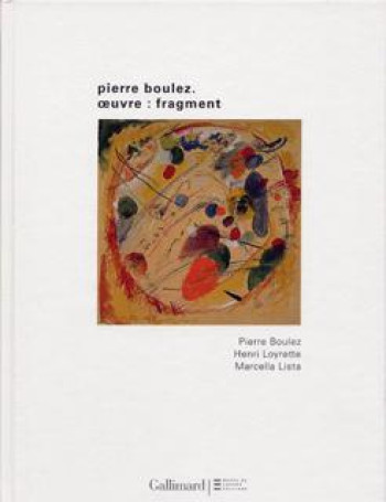 PIERRE BOULEZ. OEUVRE : FRAGMENT -  BOULEZ/LISTA/LOYRETTE - GALLIMARD