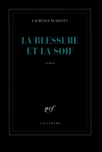 La blessure et la soif - Laurence Plazenet - GALLIMARD