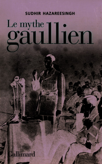 Le mythe gaullien - Sudhir Hazareesingh - GALLIMARD