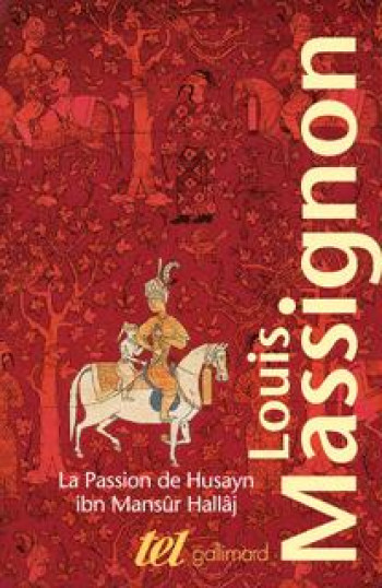 La Passion de Husayn ibn Mansûr Hallâj, I à IV - Louis Massignon - GALLIMARD La Passion de Husayn ibn Mansûr Hallâj, I à IV - Louis Massignon - GALLIMARD
