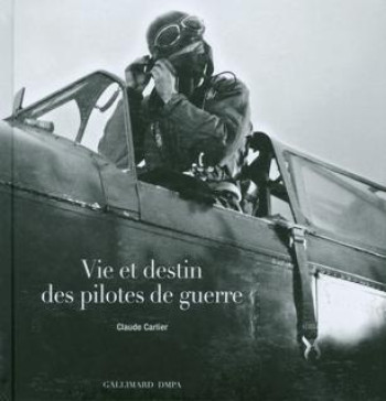 Vie et destin des pilotes de guerre - Claude Carlier - GALLIMARD