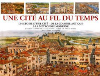 Une cité au fil du temps l'histoire d'une cité, de la colonie antique à la métropole moderne - Steve Noon - GALLIMARD JEUNE