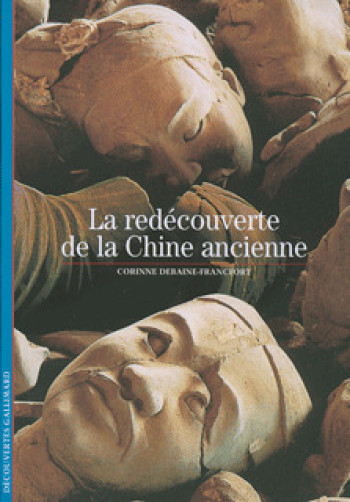 LA REDECOUVERTE DE LA CHINE ANCIENNE - Corinne Debaine-Francfort - GALLIMARD