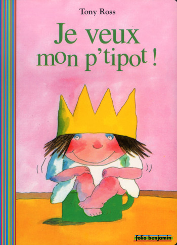 JE VEUX MON P'TIPOT ! - Tony Ross - GALLIMARD JEUNE