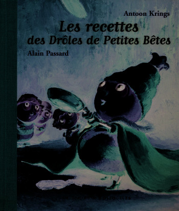 Les recettes des Drôles de Petites Bêtes - Alain Passard - GALL JEUN GIBOU