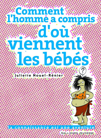 COMMENT L'HOMME A COMPRIS D'OU VIENNENT LES BEBES - Juliette Nouel-Rénier - GALLIMARD JEUNE