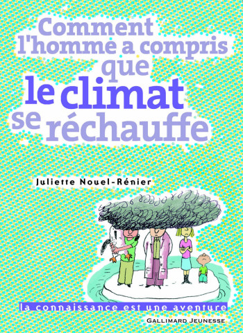 COMMENT L'HOMME A COMPRIS QUE LE CLIMAT SE RECHAUFFE - Juliette Nouel-Rénier - GALLIMARD JEUNE